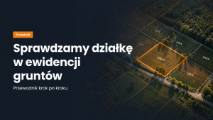 Jak sprawdzić działkę w ewidencji gruntów w 2026 roku - Przewodnik krok po kroku