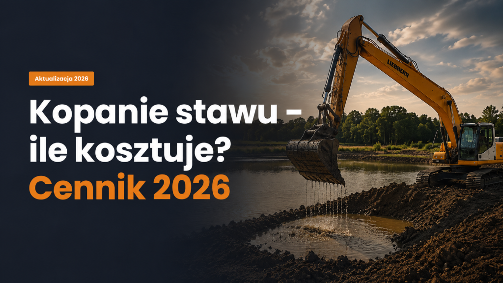 Kopanie stawu – ile kosztuje w 2026 roku i od czego zależy cena?