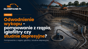 Odwodnienie wykopu – pompowanie z rząpia, igłofiltry czy studnie depresyjne?
